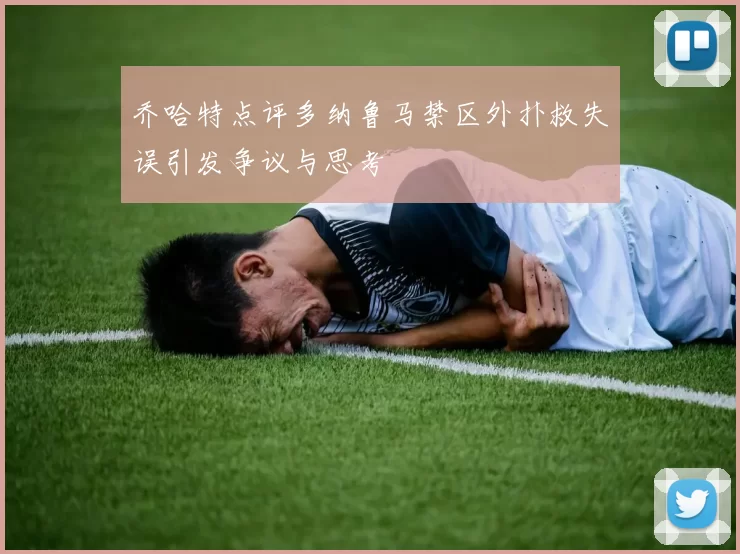乔哈特点评多纳鲁马禁区外扑救失误引发争议与思考