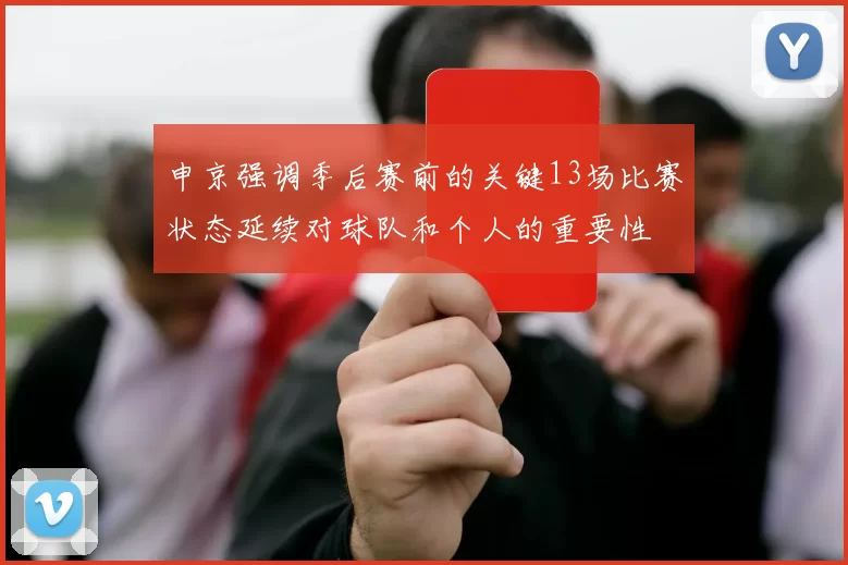 申京强调季后赛前的关键13场比赛状态延续对球队和个人的重要性